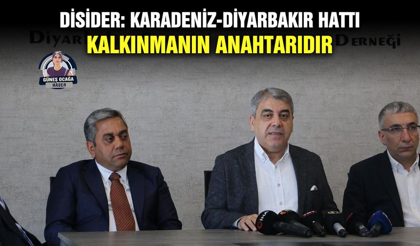 DİSİDER: Karadeniz-Diyarbakır hattı kalkınmanın anahtarıdır