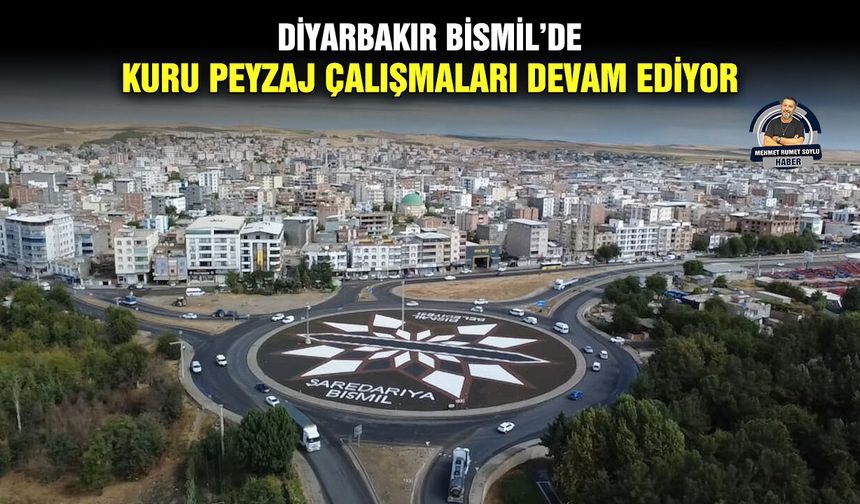 Diyarbakır Bismil’de, kuru peyzaj çalışmaları devam ediyor