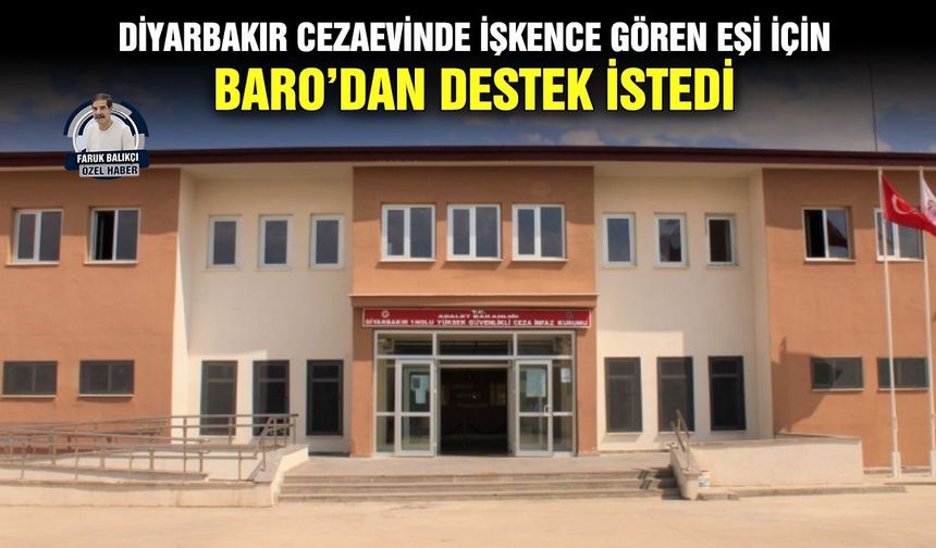 Diyarbakır cezaevinde işkence gören eşi için Baro’dan destek istedi