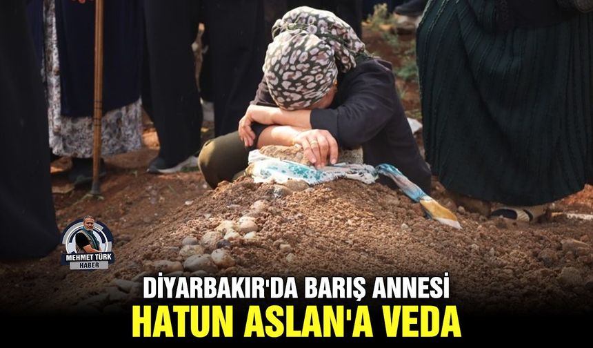Diyarbakır'da Barış Annesi Hatun Aslan'a veda