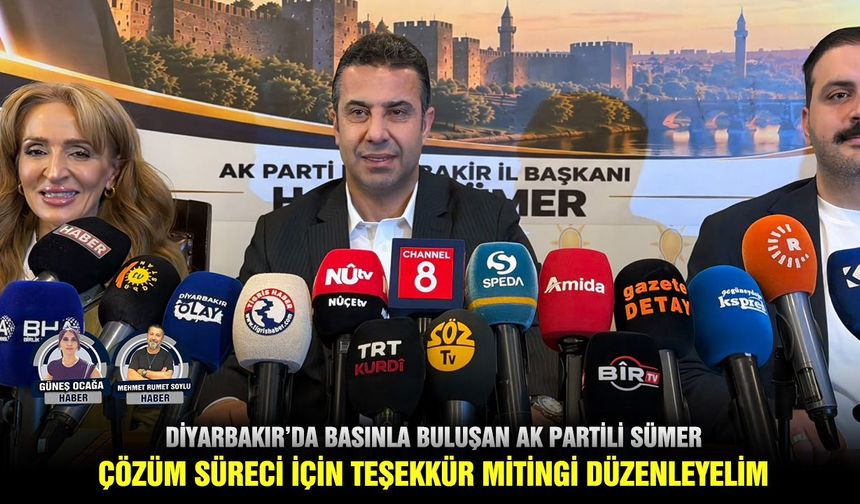 Diyarbakır’da basınla buluşan AK Partili Sümer: Çözüm süreci için teşekkür mitingi düzenleyelim