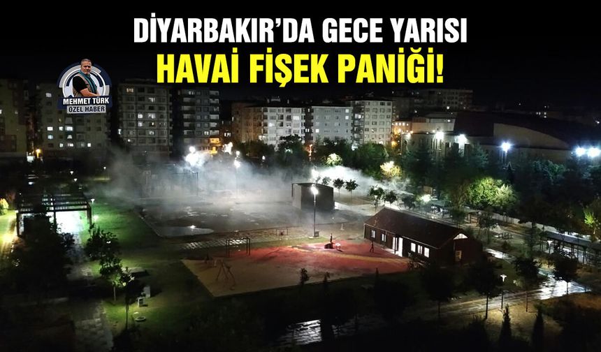 Diyarbakır’da gece yarısı havai fişek paniği!