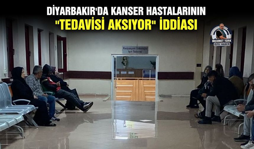 Diyarbakır'da kanser hastalarının, "Tedavisi aksıyor" iddiası