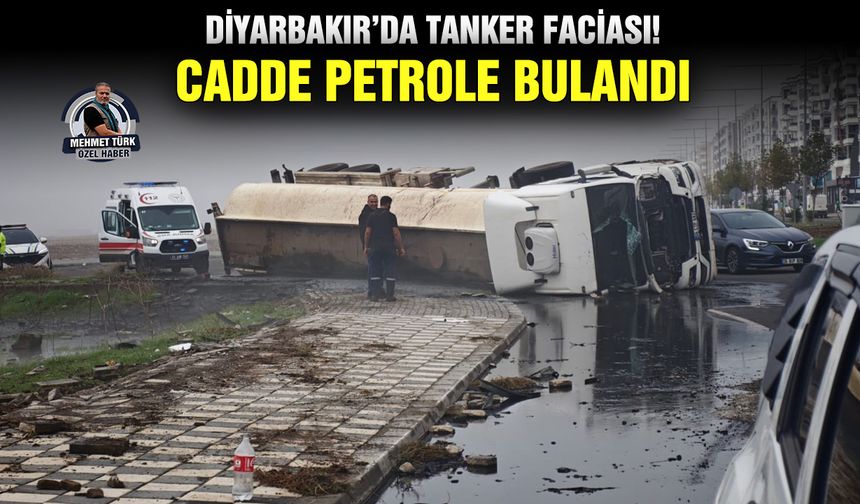 Diyarbakır’da tanker faciası! Cadde petrole bulandı