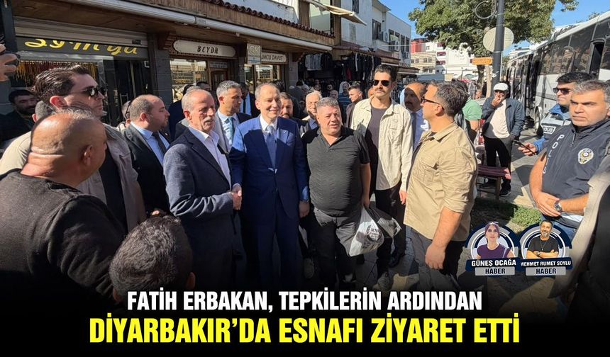 Fatih Erbakan, tepkilerin ardından Diyarbakır’da esnafı ziyaret etti