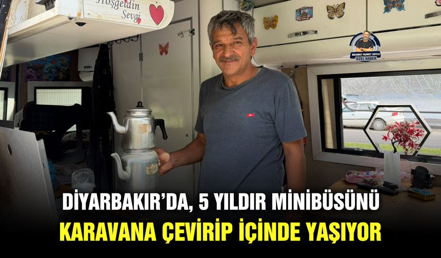 Diyarbakır’da, 5 yıldır minibüsünü karavana çevirip içinde yaşıyor