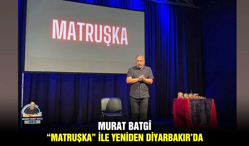 Murat Batgî,  “Matruşka” ile yeniden Diyarbakır’da