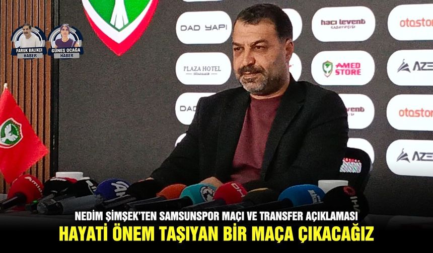 Nedim Şimşek’ten Samsunspor maçı ve transfer açıklaması: Hayati önem taşıyan bir maça çıkacağız