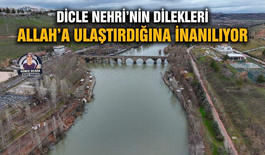 Dicle Nehri’nin dilekleri Allah’a ulaştırdığına inanılıyor