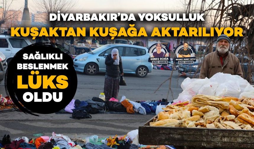 Diyarbakır’da yoksulluk kuşaktan kuşağa aktarılıyor:  Sağlıklı beslenmek lüks oldu