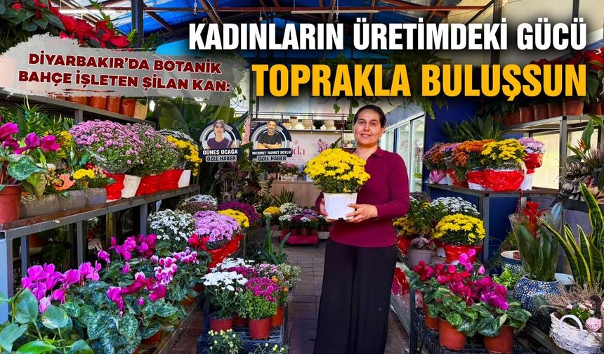 Diyarbakır’da botanik bahçe işleten Şilan Kan: Kadınların üretimdeki gücü toprakla buluşsun