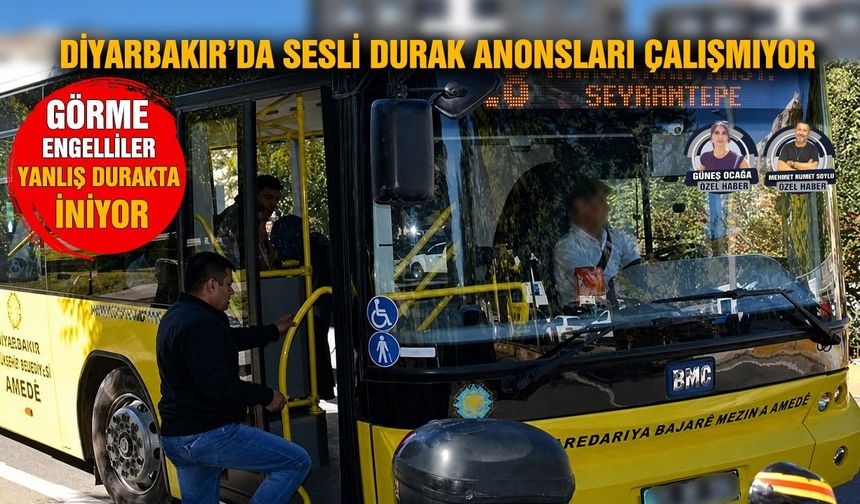 Diyarbakır’da sesli durak anonsları çalışmıyor!  Görme engelliler yanlış durakta iniyor