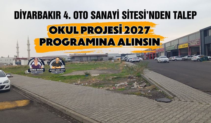 Diyarbakır 4. Oto Sanayi Sitesi’nden çağrı: Okul projemiz 2027 programına alınsın