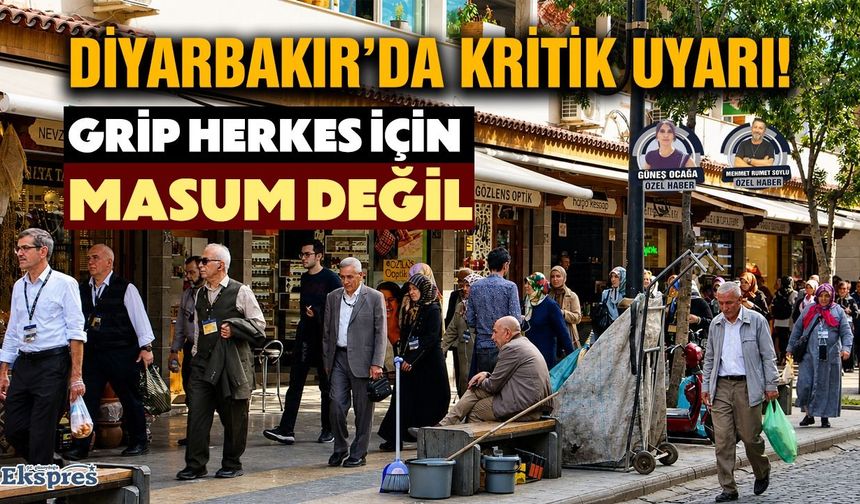 Diyarbakır’da kritik uyarı! Grip herkes için masum değil