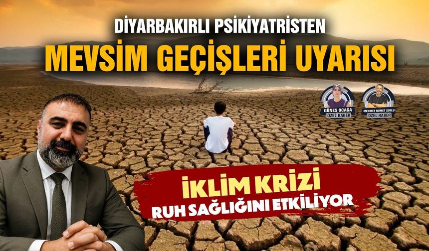 Diyarbakırlı psikiyatristen mevsim geçişleri uyarısı: İklim krizi ruh sağlığını etkiliyor
