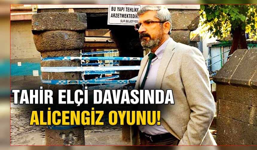 TAHİR ELÇİ DAVASINDA ALİCENGİZ OYUNU!