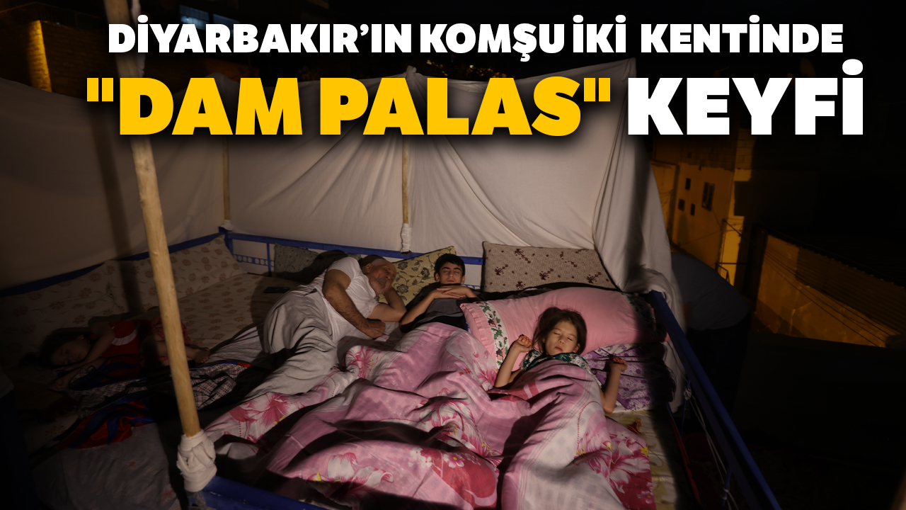 Diyarbakır’ın komşu iki kentinde "dam palas" keyfi